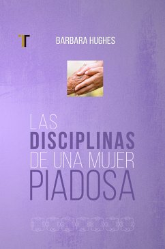 Las disciplinas de una mujer piadosa (eBook, ePUB) - Hughes, Barbara