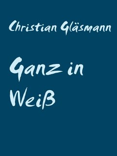 Ganz in Weiß (eBook, ePUB) - Gläsmann, Christian