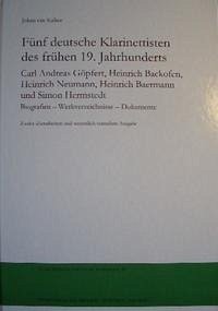 Fünf deutsche Klarinettisten des frühen 19. Jahrhunderts Carl Andreas Göpfert, Heinrich Backofen, Heinrich Neumann, Heinrich Baermann und Simon Hermstedt