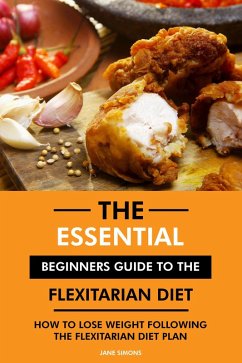 Cover The Essential Beginners Guide to the Flexitarian Diet: How to Lose Weight Following the Flexitarian Diet Plan (eBook, ePUB)