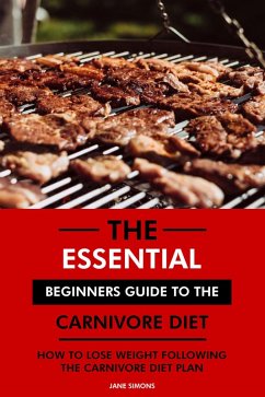 Cover The Essential Beginners Guide to the Carnivore Diet: How to Lose Weight Following the Carnivore Diet Plan (eBook, ePUB)