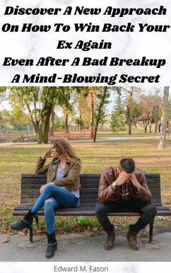 Discover A New Approach On How To Win Back Your Ex Again Even After A Bad Breakup A Mind-Blowing Secret (eBook, ePUB) - Fason, Edward M.
