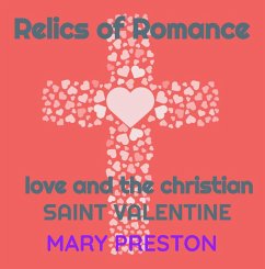 Relics of Romance: Love and the Christian Saint Valentine (eBook, ePUB) - Preston, Mary Relics of Romance: Love and the Christian Saint Valentine (eBook, ePUB) - Preston, Mary