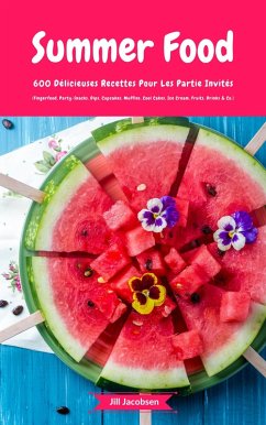 Summer Food: 600 Délicieuses Recettes Pour Les Partie Invités (Fingerfood, Party-Snacks, Dips, Cupcakes, Muffins, Cool Cakes, Ice Cream, Fruits, Drinks & Co.) (eBook, ePUB) - Jacobsen, Jill