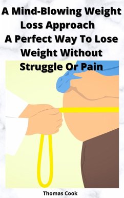 A Mind-Blowing Weight Loss Approach A Perfect Way To Lose Weight Without Struggle Or Pain (eBook, ePUB) - Cook, Thomas