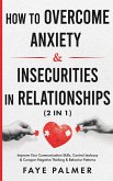 How To Overcome Anxiety & Insecurities In Relationships: Improve Your Communication Skills, Control Jealousy & Conquer Negative Thinking & Behavior Patterns (eBook, ePUB)