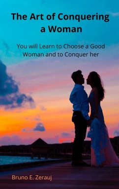The Art of Conquering a Woman You will Learn to Choose a Good Woman and to Conquer her (eBook, ePUB) - Juarez, Gustavo Espinosa; Zerauj, Bruno E.