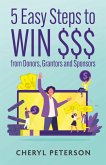 5 Easy Steps to WIN $$$ from Donors, Grantors and Sponsors (eBook, ePUB)