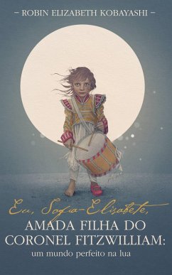 Cover Eu, Sofia-Elisabete, Amada Filha do Coronel Fitzwilliam: Um mundo perfeito na lua (eBook, ePUB)