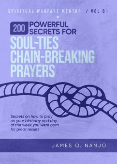 200 Powerful Secrets for Soul Ties Chain Breaking Prayers (Spiritual Warfare Mentor, #1) (eBook, ePUB) - Nanjo, James