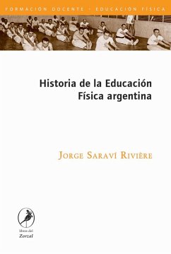 Historia de la Educación Física argentina (eBook, ePUB) - Saraví Riviere, Jorge