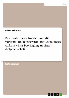 Das Insiderhandelsverbot und die Marktmissbrauchsverordnung. Grenzen des Aufbaus einer Beteiligung an einer Zielgesellschaft - Schwarz, Rainer