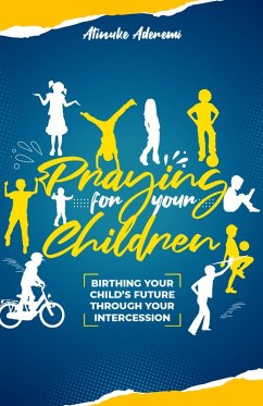 Praying For Your Children: Birthing Your Child's Future Through Your Intercession (eBook, ePUB) - Aderemi, Atinuke