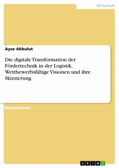 Die digitale Transformation der Fördertechnik in der Logistik. Wettbewerbsfähige Visionen und ihre Skizzierung (eBook, PDF)