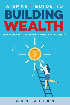 Cover A Smart Guide to Building Wealth: Money Moves Your Parents Wish They Had Made (eBook, ePUB)