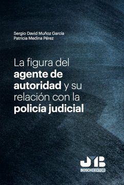 La figura del agente de autoridad y su relación con la policía judicial (eBook, PDF) - Medina Pérez, Patricia; Muñoz García, Sergio David