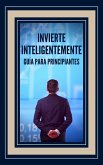 Invierte Inteligentemente Guía Para Principiantes (eBook, ePUB) Invierte Inteligentemente Guía Para Principiantes (eBook, ePUB)