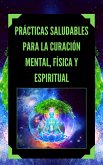 Prácticas Saludables Para la Curación Mental, Física y Espiritual (eBook, ePUB) Prácticas Saludables Para la Curación Mental, Física y Espiritual (eBook, ePUB)