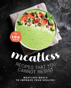 Meatless Recipes that You Cannot Resist: Meatless Meals to Improve Your Health!! (eBook, ePUB) - Smith, Ida