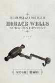 Strange and True Tale of Horace Wells, Surgeon Dentist (eBook, ePUB)
