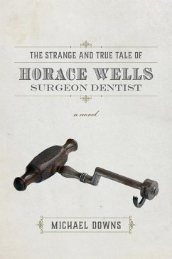 Strange and True Tale of Horace Wells, Surgeon Dentist (eBook, ePUB) - Michael Downs, Downs