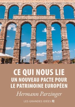 Ce qui nous lie - Un nouveau pacte pour le patrimoine européen (eBook, ePUB) - Parzinger, Hermann