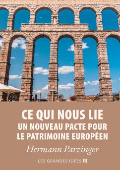 Ce qui nous lie – Un nouveau pacte pour le patrimoine européen (eBook, ePUB) - Parzinger, Hermann