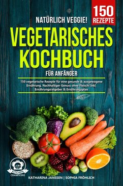 Natürlich Veggie! - Vegetarisches Kochbuch für Anfänger (eBook, ePUB) - Janssen, Katharina; Fröhlich, Sophia