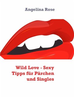 Wild Love - Sexy Tipps für Pärchen und Singles (eBook, ePUB) - Rose, Angelina