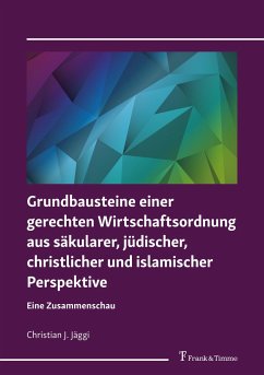 Grundbausteine einer gerechten Wirtschaftsordnung aus säkularer, jüdischer, christlicher und islamischer Perspektive - Jäggi, Christian J.