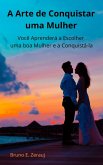 A Arte de Conquistar uma Mulher Você Aprenderá a Escolher uma boa Mulher e a Conquistá-la (eBook, ePUB)