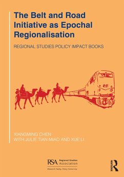 The Belt and Road Initiative as Epochal Regionalisation (eBook, PDF) - Chen, Xiangming; Miao, Julie Tian; Li, Xue