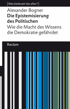 Die Epistemisierung des Politischen. Wie die Macht des Wissens die Demokratie gefährdet (eBook, ePUB) - Bogner, Alexander
