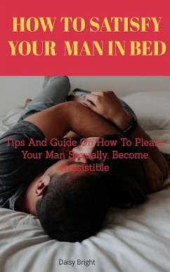 How to Satisfy Your Man In Bed (eBook, ePUB) - Bright, Daisy