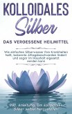 Kolloidales Silber - das vergessene Heilmittel: Wie einfaches Silberwasser Ihre Krankheiten heilt, bekannte Alltagsbeschwerden lindert und sogar im Haushalt eigesetzt werden kann - inkl. Anleitung, um kolloidales Silber selbst herzustellen Kolloidales Silber - das vergessene Heilmittel: Wie einfaches Silberwasser Ihre Krankheiten heilt, bekannte Alltagsbeschwerden lindert und sogar im Haushalt eigesetzt werden kann - inkl. Anleitung, um kolloidales Silber selbst herzustellen
