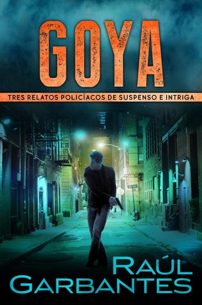 Goya: Tres relatos policíacos de suspenso e intriga (eBook, ePUB) Goya: Tres relatos policíacos de suspenso e intriga (eBook, ePUB)