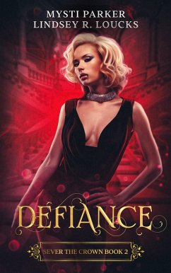 Defiance (Sever the Crown, #2) (eBook, ePUB) - Parker, Mysti; Loucks, Lindsey R.