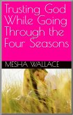 Trusting God While Going Through The Four Seasons (eBook, ePUB)