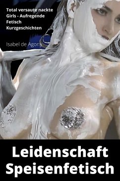 Leidenschaft Speisenfetisch (eBook, ePUB) - de Agony, Isabel