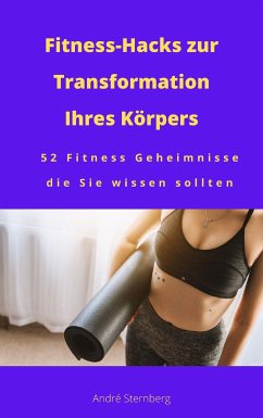 Fitness-Hacks zur Transformation Ihres Körpers (eBook, ePUB) - Sternberg, Andre