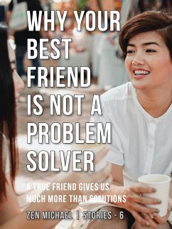 Why Your Best Friend Is Not a Problem Solver (eBook, ePUB) - Michael, Zen