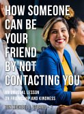 How Someone Can Be Your Friend by Not Contacting You (eBook, ePUB)