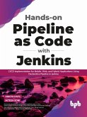 Hands-on Pipeline as Code with Jenkins: CI/CD Implementation for Mobile, Web, and Hybrid Applications Using Declarative Pipeline in Jenkins (English Edition) (eBook, ePUB)