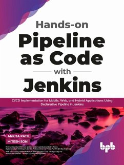 Hands-on Pipeline as Code with Jenkins: CI/CD Implementation for Mobile, Web, and Hybrid Applications Using Declarative Pipeline in Jenkins (English Edition) (eBook, ePUB) - Patil, Ankita; Soni, Mitesh