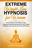 Extreme Weight Loss Hypnosis for Women: Reverse Obesity, Food Addiction, Sugar Cravings and Emotional Eating with the Use of Guided Meditations, Self-Hypnosis and Positive Affirmations (eBook, ePUB)
