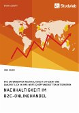 Nachhaltigkeit im B2C-Onlinehandel. Wie Unternehmen Nachhaltigkeit effizient und ganzheitlich in ihre Wertschöpfungsketten integrieren (eBook, PDF)