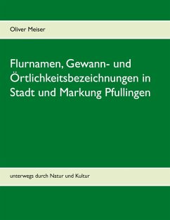 Flurnamen, Gewann- und Örtlichkeitsbezeichnungen in Stadt und Markung Pfullingen (eBook, ePUB)