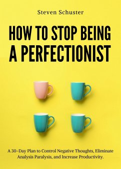 How to Stop Being a Perfectionist (eBook, ePUB) - Schuster, Steven