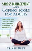 Stress Management And Coping Tools For Adults: Eliminate Stress To Live A Stress Free Life With Self Help, Healthiness, Accomplishment, Sleep, And Productivity (eBook, ePUB)