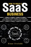 How to Build a SaaS Business: A Step-by-Step Guide to Starting and Operating a Software Company (eBook, ePUB)